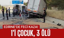 EDİRNE’DE FECİ KAZA; 1’İ ÇOCUK, 3 ÖLÜ