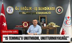 İbrahim Arı; “15 Temmuz’u Unutmadık, Unutturmayacağız”