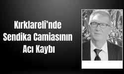 Kırklareli’nde Sendika Camiasının Acı Kaybı