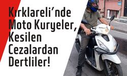 Kırklareli’nde Moto Kuryeler, Kesilen Cezalardan Dertliler!