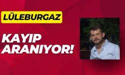 Lüleburgaz’da Kayıp Aranıyor!