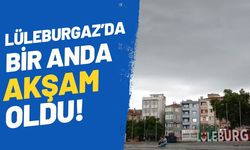 Lüleburgaz’da Bir Anda Akşam Oldu