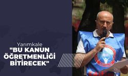 Yarımkale "Bu Kanun Öğretmenliği Bitirecek"