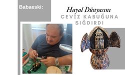 Babaeski: Hayal Dünyasını Ceviz Kabuğuna Sığdırdı