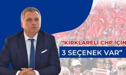 “Kırklareli CHP İçin 3 Seçenek Var”