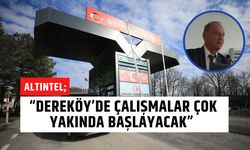 Altıntel; “Dereköy’de Çalışmalar Çok Yakında Başlayacak”