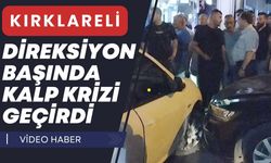 KIRKLARELİ; Direksiyon Başında Kalp Krizi Geçirdi