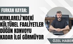 Kayan; “Kırklareli’ndeki Kültürel Faaliyetler Düğün Konvoyu Kadar İlgi Görmüyor”