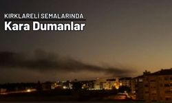 Kırklareli Semalarında Kara Dumanlar