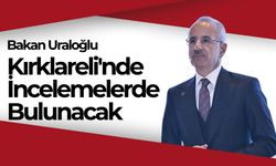 Bakan Uraloğlu Kırklareli'nde İncelemelerde Bulunacak