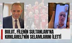 Bulut, Filenin Sultanları'na Kırklareli'nin Selamlarını İletti