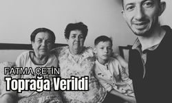 Fatma Çetin Toprağa Verildi