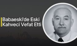 Babaeski'de Eski Kahveci Vefat Etti