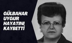 Gülbahar Uygur Hayatını Kaybetti