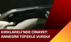 KIRKLARELİ’NDE CİNAYET; Annesini Tüfekle Vurdu