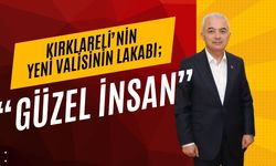 Kırklareli’nin Yeni Valisinin Lakabı; “Güzel İnsan”