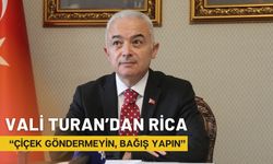 Vali Turan’dan Rica; “Çiçek Göndermeyin, Bağış Yapın”