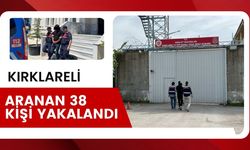 KIRKLARELİ; Aranan 38 Kişi Yakalandı