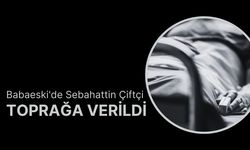 Babaeski'de Sebahattin Çiftçi Toprağa Verildi