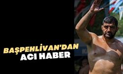 Başpehlivan'dan Acı Haber