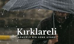 Kırklareli Yağmurlu Bir Güne Uyandı