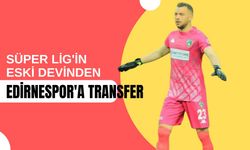 Süper Lig'in Eski Devinden Edirnespor'a Transfer