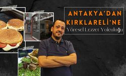 Antakya'dan Kırklareli'ne Yöresel Lezzet Yolculuğu