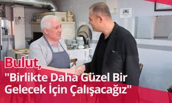 Bulut, "Birlikte Daha Güzel Bir Gelecek İçin Çalışacağız"