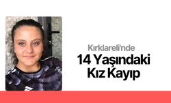 Kırklareli'nde 14 Yaşındaki Kız Kayıp