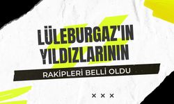 Lüleburgaz'ın Yıldızlarının Rakipleri Belli Oldu