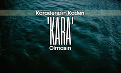 Karadeniz'in Kaderi “Kara” Olmasın