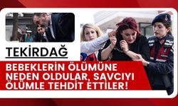 TEKİRDAĞ; Bebeklerin Ölümüne Neden Oldular, Savcıyı Ölümle Tehdit Ettiler!