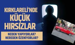 KIRKLARELİ’NDE KÜÇÜK HIRSIZLAR; Neden Yapıyorlar? Nereden Özeniyorlar?