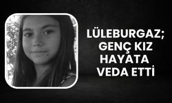 Lüleburgaz: Genç Kız Hayata Veda Etti