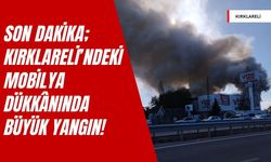 SON DAKİKA; Kırklareli’ndeki Mobilya Dükkânında Büyük Yangın!