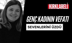 KIRKLARELİ; Genç Kadının Vefatı Sevenlerini Üzdü