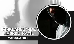 Kırklareli’nde Maskeli Katil Yakalandı