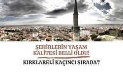 Şehirlerin Yaşam Kalitesi Belli Oldu! Kırklareli Kaçıncı Sırada?