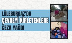 Lüleburgaz'da Çevreyi Kirletenlere Ceza Yağdı