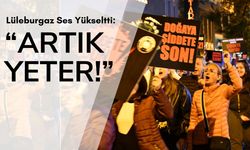 Lüleburgaz Ses Yükseltti: “Artık Yeter!”