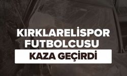 Son Dakika; Kırklarelisporlu Futbolcu Kaza Geçirdi