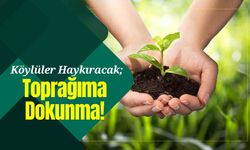 Köylüler Haykıracak; Toprağıma Dokunma!