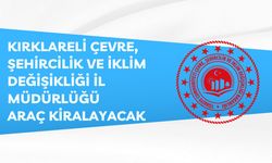 KIRKLARELİ ÇEVRE, ŞEHİRCİLİK VE İKLİM DEĞİŞİKLİĞİ İL MÜDÜRLÜĞÜ ARAÇ KİRALAMA HİZMETİ ALACAK