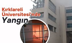 Kırklareli Üniversitesi’nde Yangın