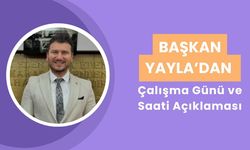 Başkan Yayla’dan Çalışma Günü ve Saati Açıklaması