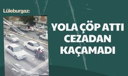 Lüleburgaz: Yola Çöp Attı Cezadan Kaçamadı