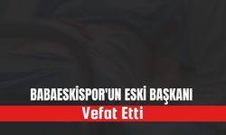 Babaeskispor'un Eski Başkanı Vefat Etti