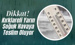 Dikkat! Kırklareli Yarın Soğuk Havaya Teslim Oluyor