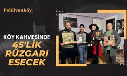 Pehlivanköy: Köy Kahvesinde 45’lik Rüzgarı Esecek