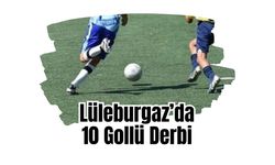 Lüleburgaz’da 10 Gollü Derbi